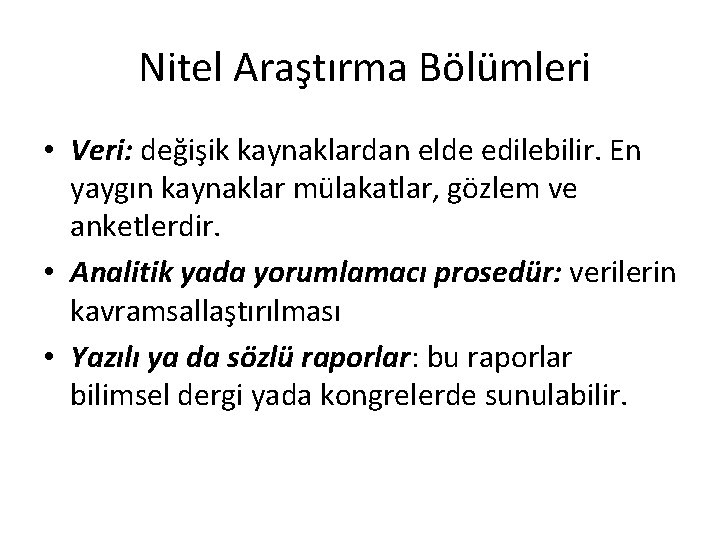 Nitel Araştırma Bölümleri • Veri: değişik kaynaklardan elde edilebilir. En yaygın kaynaklar mülakatlar, gözlem