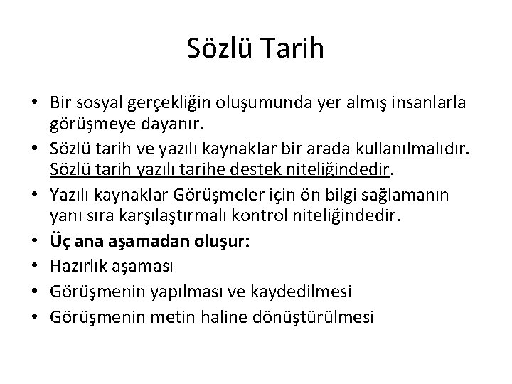 Sözlü Tarih • Bir sosyal gerçekliğin oluşumunda yer almış insanlarla görüşmeye dayanır. • Sözlü