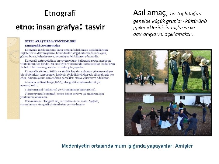 Etnografi etno: insan grafya: tasvir Asıl amaç; bir topluluğun genelde küçük gruplar- kültürünü ,