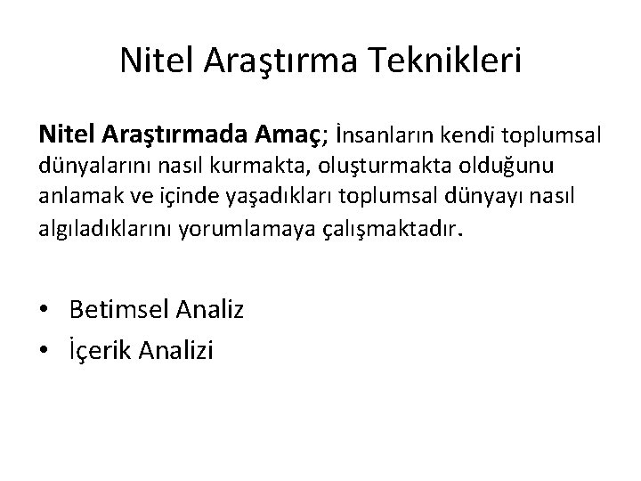 Nitel Araştırma Teknikleri Nitel Araştırmada Amaç; İnsanların kendi toplumsal dünyalarını nasıl kurmakta, oluşturmakta olduğunu