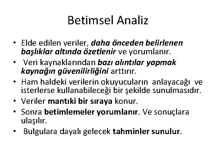 Betimsel Analiz • Elde edilen veriler, daha önceden belirlenen başlıklar altında özetlenir ve yorumlanır.