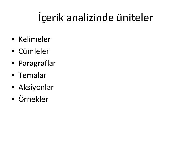 İçerik analizinde üniteler • • • Kelimeler Cümleler Paragraflar Temalar Aksiyonlar Örnekler 