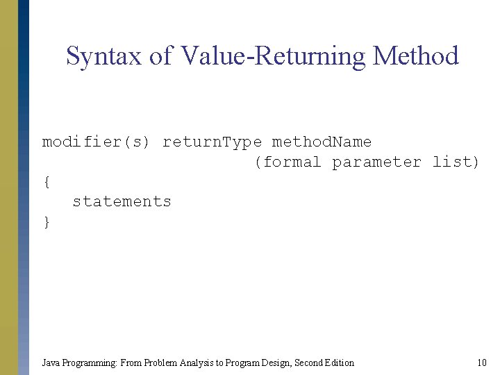 Syntax of Value-Returning Method modifier(s) return. Type method. Name (formal parameter list) { statements