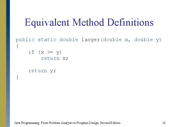 Equivalent Method Definitions public static double larger(double x, double y) { if (x >=