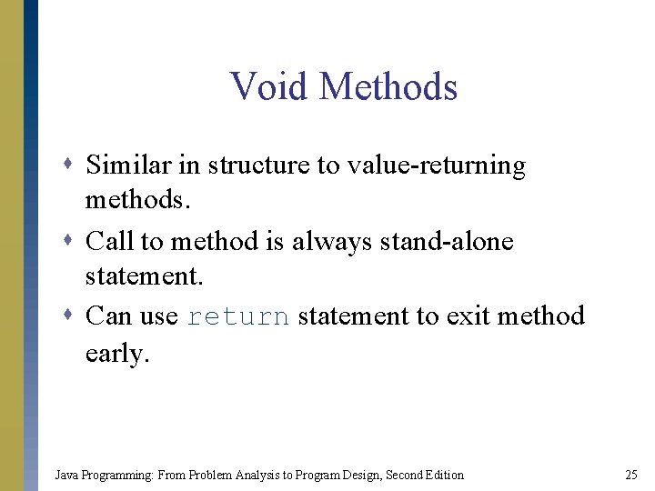 Void Methods s Similar in structure to value-returning methods. s Call to method is