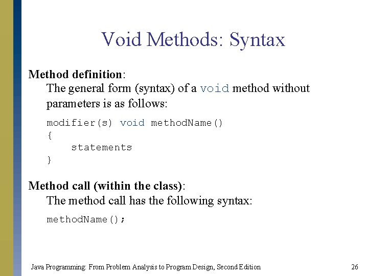 Void Methods: Syntax Method definition: The general form (syntax) of a void method without