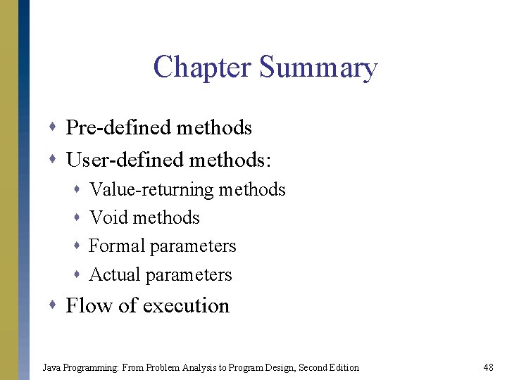 Chapter Summary s Pre-defined methods s User-defined methods: s s Value-returning methods Void methods