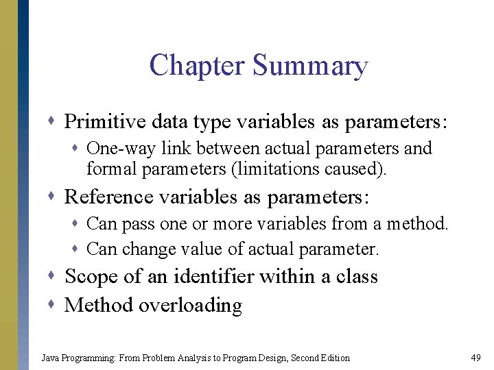 Chapter Summary s Primitive data type variables as parameters: s One-way link between actual