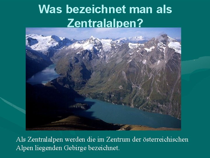 Was bezeichnet man als Zentralalpen? Als Zentralalpen werden die im Zentrum der österreichischen Alpen