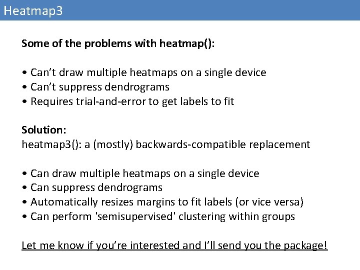 Heatmap 3 Some of the problems with heatmap(): • Can’t draw multiple heatmaps on