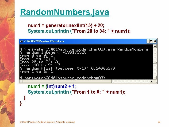 Random. Numbers. java num 1 = generator. next. Int(15) + 20; System. out. println