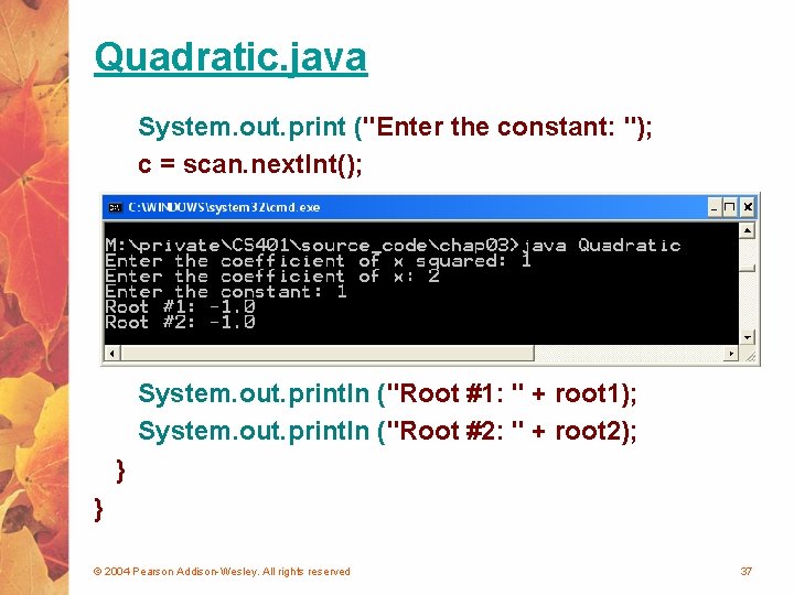 Quadratic. java System. out. print ("Enter the constant: "); c = scan. next. Int();