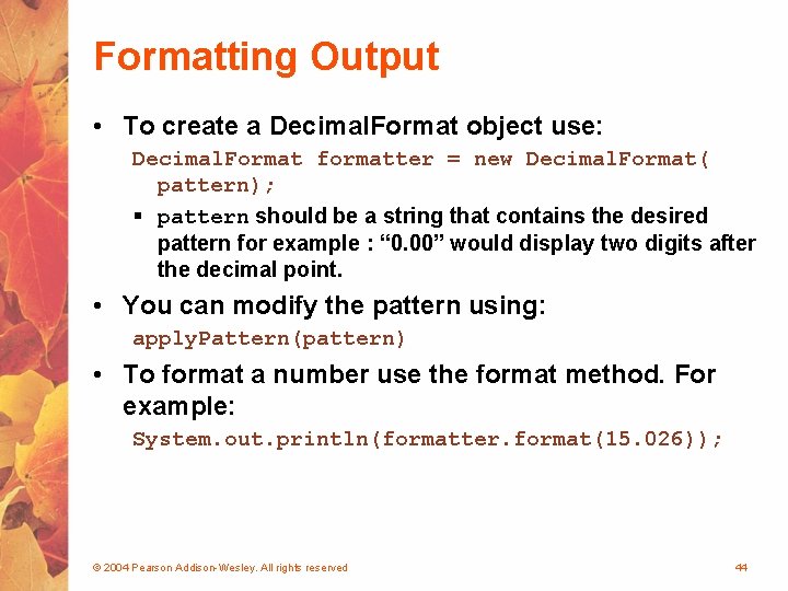 Formatting Output • To create a Decimal. Format object use: Decimal. Format formatter =
