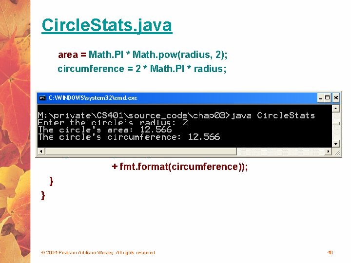 Circle. Stats. java area = Math. PI * Math. pow(radius, 2); circumference = 2