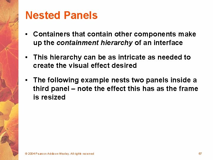 Nested Panels • Containers that contain other components make up the containment hierarchy of