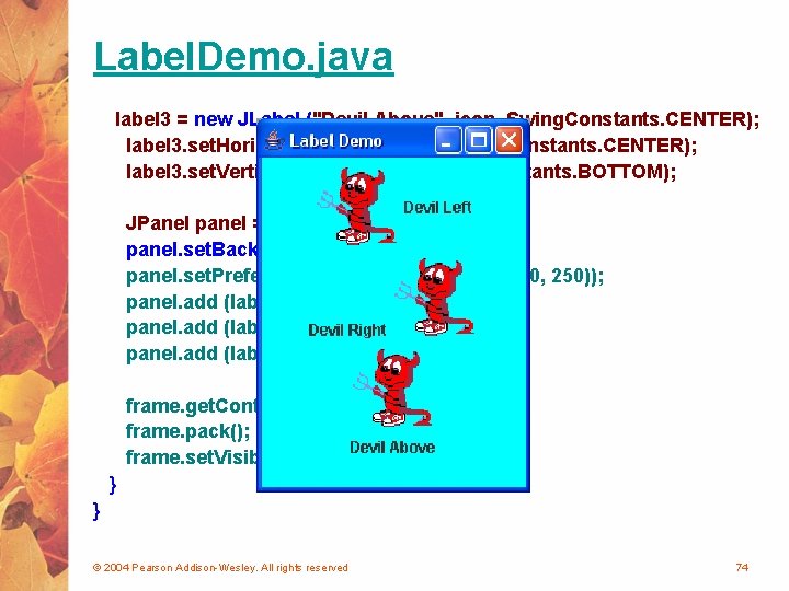 Label. Demo. java label 3 = new JLabel ("Devil Above", icon, Swing. Constants. CENTER);