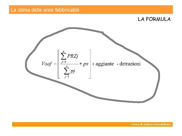 La stima delle aree fabbricabili LA FORMULA Corso di estimo immobiliare 