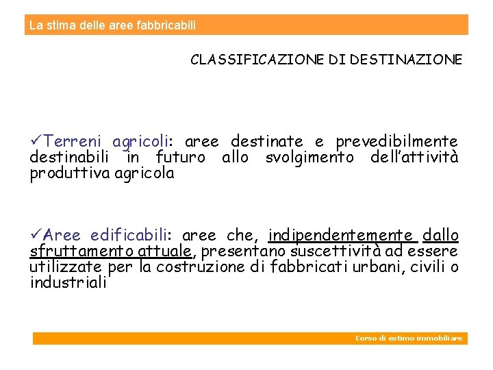 La stima delle aree fabbricabili CLASSIFICAZIONE DI DESTINAZIONE üTerreni agricoli: aree destinate e prevedibilmente