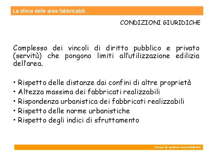 La stima delle aree fabbricabili CONDIZIONI GIURIDICHE Complesso dei vincoli di diritto pubblico e