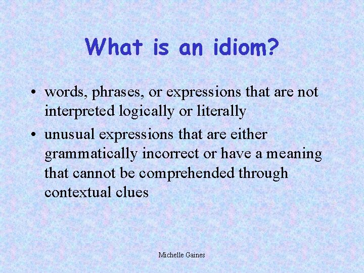 What is an idiom? • words, phrases, or expressions that are not interpreted logically
