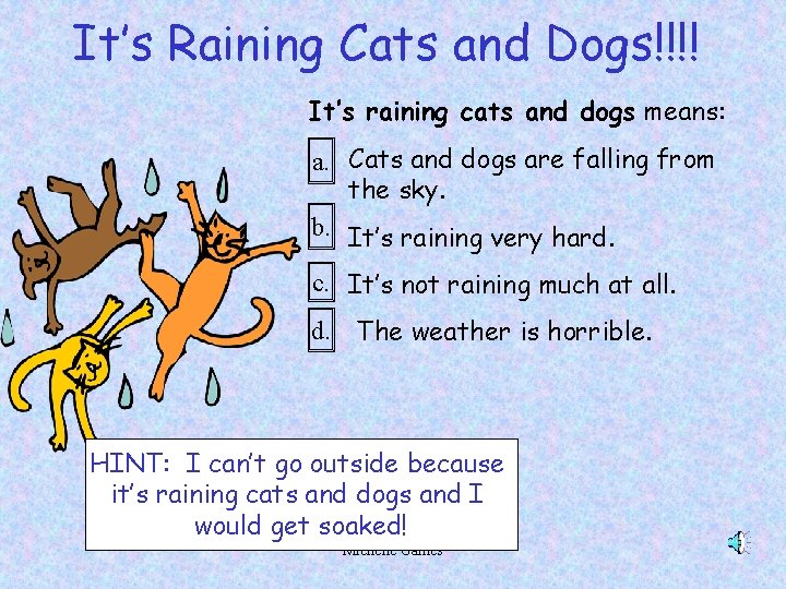 It’s Raining Cats and Dogs!!!! It’s raining cats and dogs means: a. a. Cats