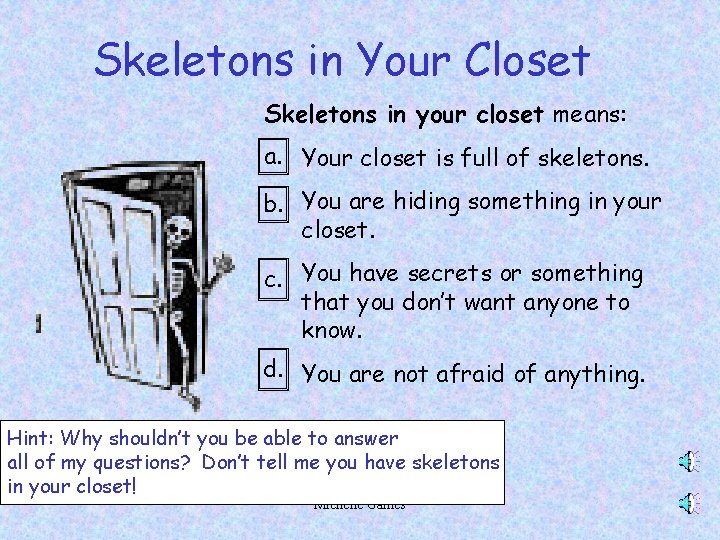 Skeletons in Your Closet Skeletons in your closet means: a. Your closet is full