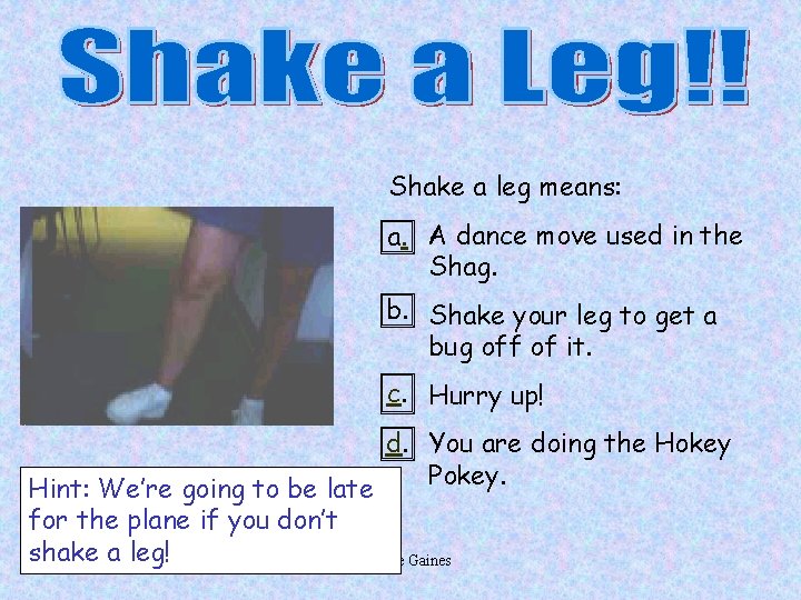 Shake a leg means: a. A dance move used in the Shag. b. b.