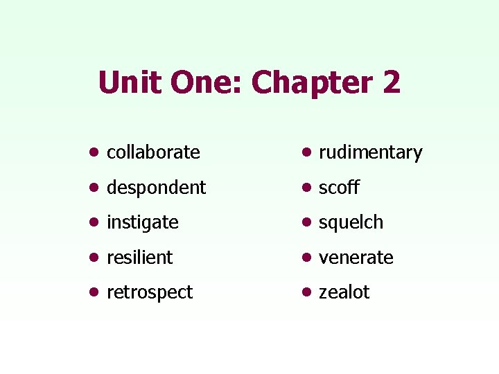 Unit One: Chapter 2 • collaborate • rudimentary • despondent • scoff • instigate