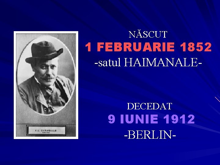NĂSCUT 1 FEBRUARIE 1852 -satul HAIMANALE- DECEDAT 9 IUNIE 1912 -BERLIN- 