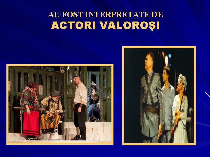 AU FOST INTERPRETATE DE ACTORI VALOROŞI 