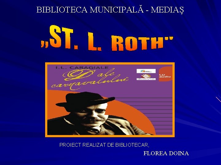 BIBLIOTECA MUNICIPALĂ - MEDIAŞ PROIECT REALIZAT DE BIBLIOTECAR, FLOREA DOINA 