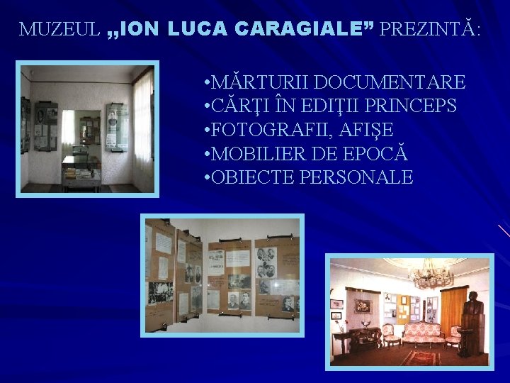 MUZEUL , , ION LUCA CARAGIALE” PREZINTĂ: • MĂRTURII DOCUMENTARE • CĂRŢI ÎN EDIŢII