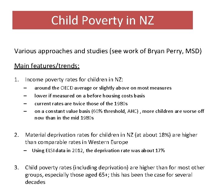 Child Poverty in NZ Various approaches and studies (see work of Bryan Perry, MSD)