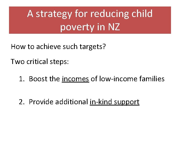 A strategy for reducing child poverty in NZ How to achieve such targets? Two