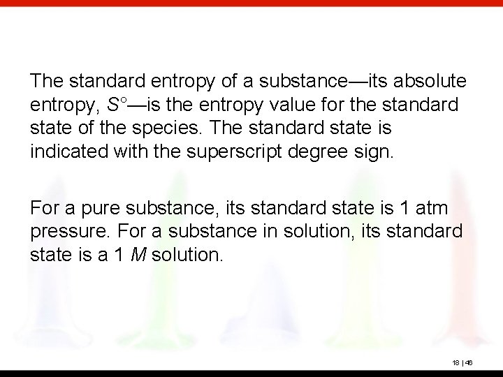 The standard entropy of a substance—its absolute entropy, S°—is the entropy value for the