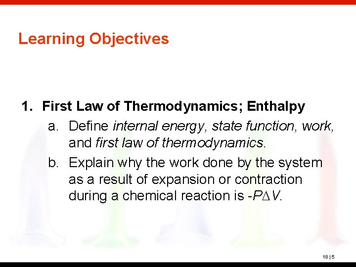 Learning Objectives 1. First Law of Thermodynamics; Enthalpy a. Define internal energy, state function,