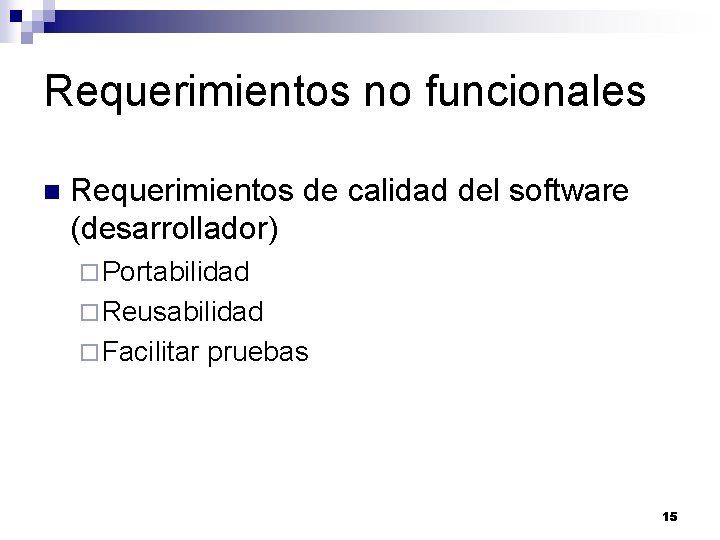 Requerimientos no funcionales n Requerimientos de calidad del software (desarrollador) ¨ Portabilidad ¨ Reusabilidad