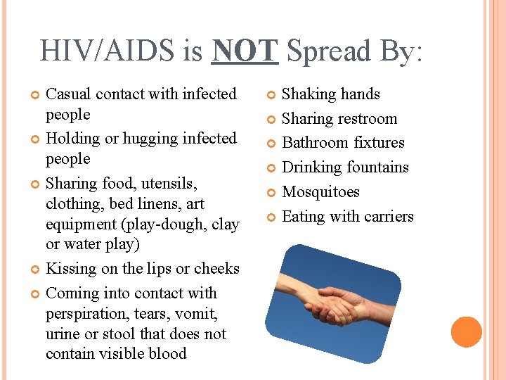HIV/AIDS is NOT Spread By: Casual contact with infected people Holding or hugging infected