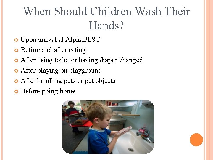 When Should Children Wash Their Hands? Upon arrival at Alpha. BEST Before and after