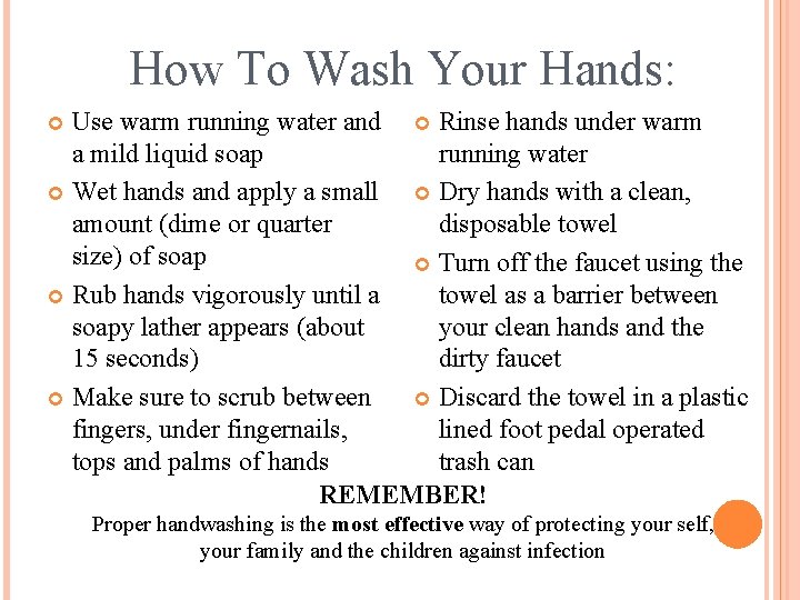 How To Wash Your Hands: Use warm running water and Rinse hands under warm