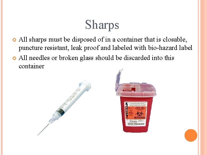 Sharps All sharps must be disposed of in a container that is closable, puncture