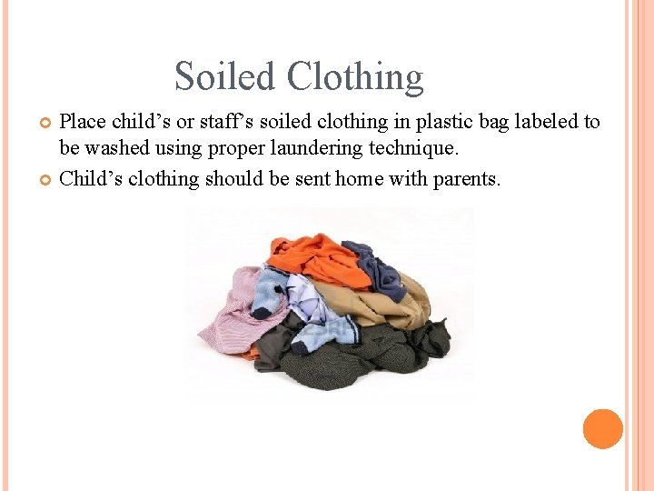 Soiled Clothing Place child’s or staff’s soiled clothing in plastic bag labeled to be