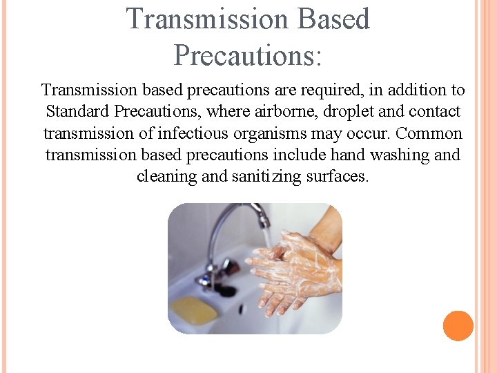 Transmission Based Precautions: Transmission based precautions are required, in addition to Standard Precautions, where