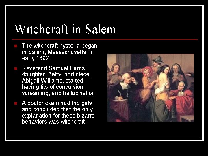 Witchcraft in Salem n The witchcraft hysteria began in Salem, Massachusetts, in early 1692.