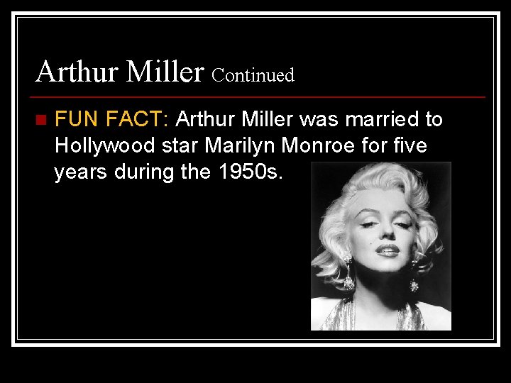 Arthur Miller Continued n FUN FACT: Arthur Miller was married to Hollywood star Marilyn
