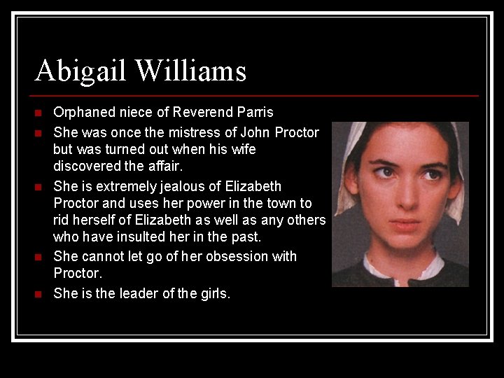 Abigail Williams n n n Orphaned niece of Reverend Parris She was once the
