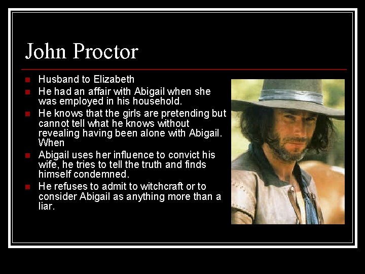 John Proctor n n n Husband to Elizabeth He had an affair with Abigail