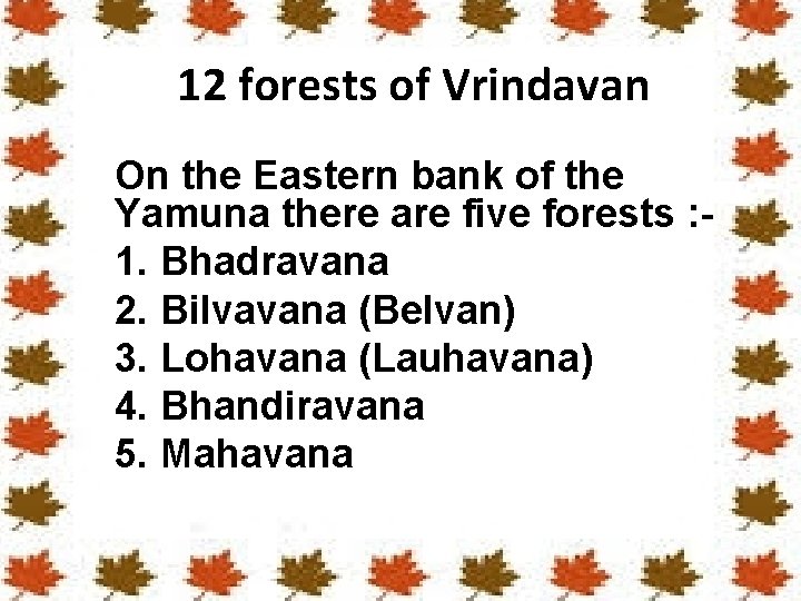 12 forests of Vrindavan On the Eastern bank of the Yamuna there are five