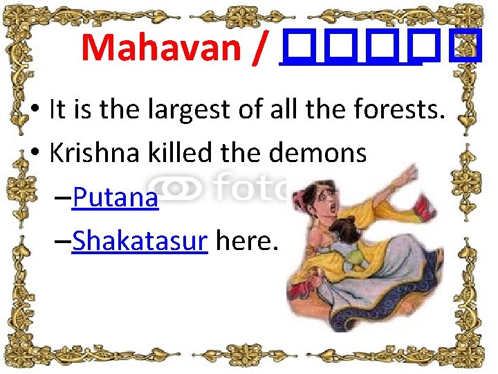 Mahavan / ����� • It is the largest of all the forests. • Krishna