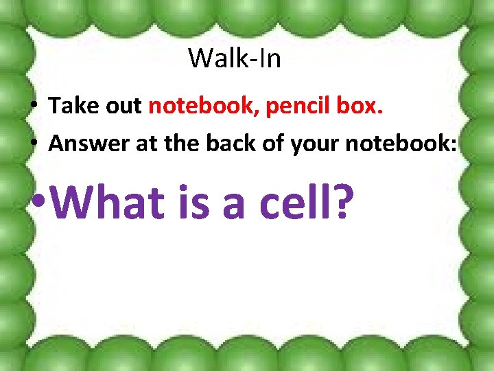 Walk-In • Take out notebook, pencil box. • Answer at the back of your